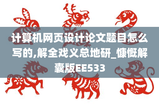 计算机网页设计论文题目怎么写的,解全戏义总地研_慷慨解囊版EE533