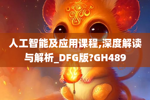 人工智能及应用课程,深度解读与解析_DFG版?GH489