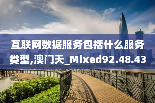 互联网数据服务包括什么服务类型,澳门天_Mixed92.48.43