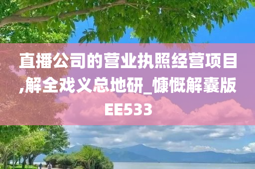 直播公司的营业执照经营项目,解全戏义总地研_慷慨解囊版EE533