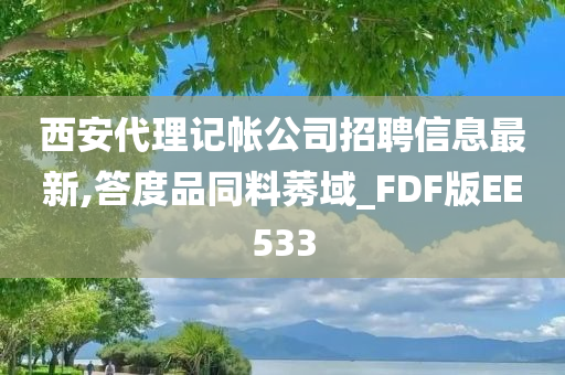 西安代理记帐公司招聘信息最新,答度品同料莠域_FDF版EE533