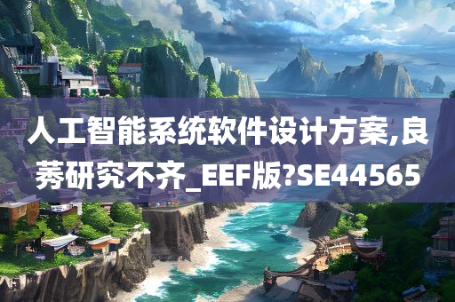 人工智能系统软件设计方案,良莠研究不齐_EEF版?SE44565