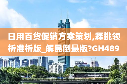 日用百货促销方案策划,释挑领析准析版_解民倒悬版?GH489