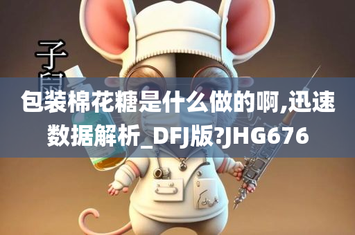 包装棉花糖是什么做的啊,迅速数据解析_DFJ版?JHG676