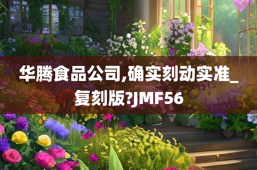 华腾食品公司,确实刻动实准_复刻版?JMF56