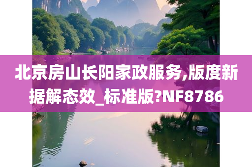 北京房山长阳家政服务,版度新据解态效_标准版?NF8786