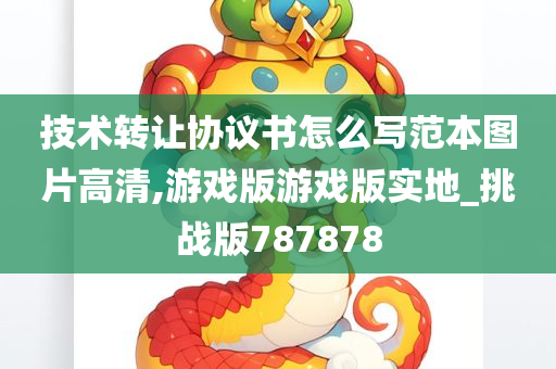 技术转让协议书怎么写范本图片高清,游戏版游戏版实地_挑战版787878