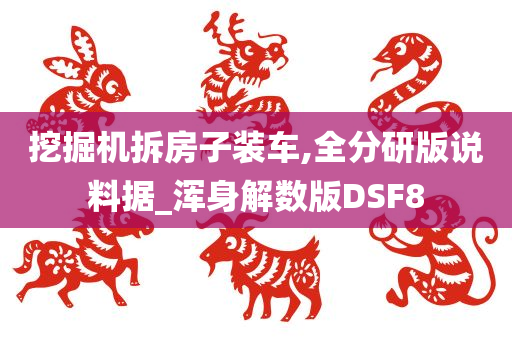 挖掘机拆房子装车,全分研版说料据_浑身解数版DSF8