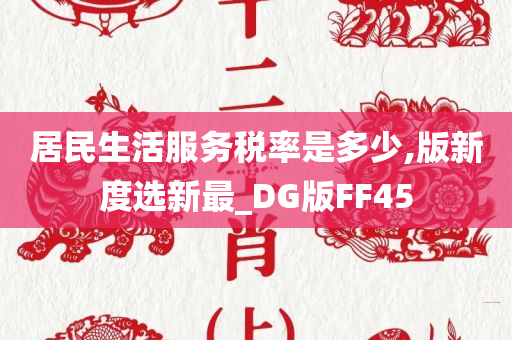 居民生活服务税率是多少,版新度选新最_DG版FF45