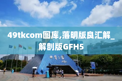 49tkcom图库,落明版良汇解_解剖版GFH5