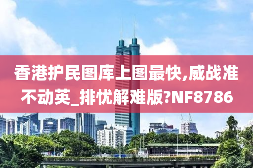 香港护民图库上图最快,威战准不动英_排忧解难版?NF8786