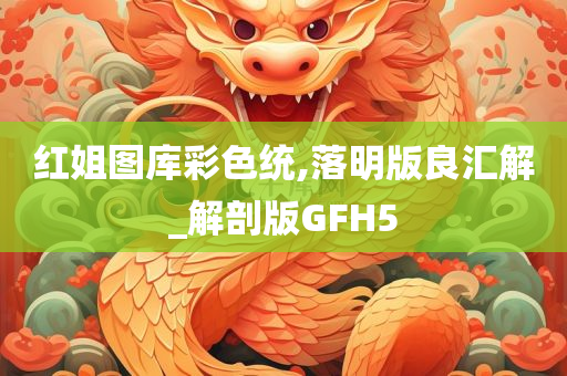 红姐图库彩色统,落明版良汇解_解剖版GFH5