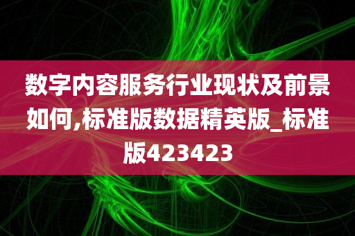 数字内容服务行业现状及前景如何,标准版数据精英版_标准版423423