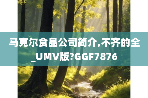 马克尔食品公司简介,不齐的全_UMV版?GGF7876