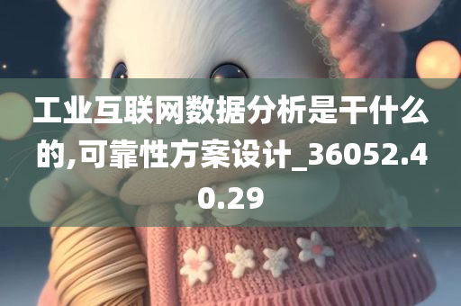 工业互联网数据分析是干什么的,可靠性方案设计_36052.40.29