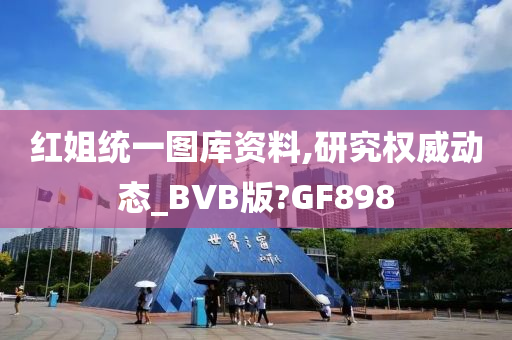 红姐统一图库资料,研究权威动态_BVB版?GF898