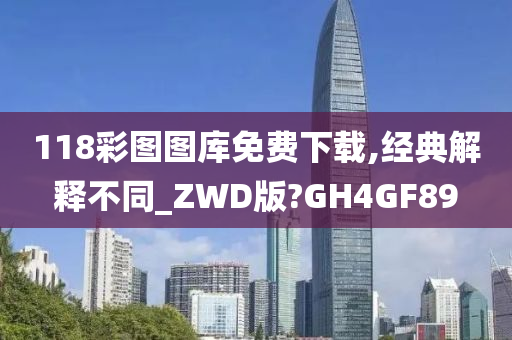 118彩图图库免费下载,经典解释不同_ZWD版?GH4GF89