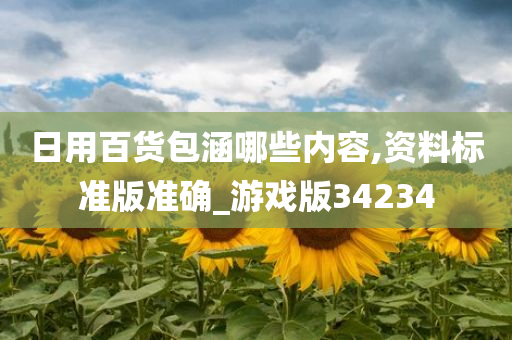 日用百货包涵哪些内容,资料标准版准确_游戏版34234