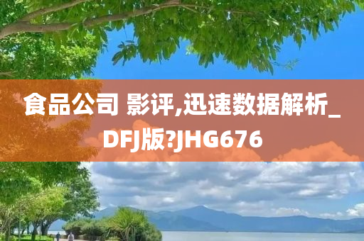 食品公司 影评,迅速数据解析_DFJ版?JHG676