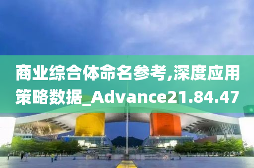 商业综合体命名参考,深度应用策略数据_Advance21.84.47