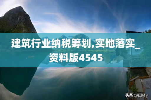 建筑行业纳税筹划,实地落实_资料版4545