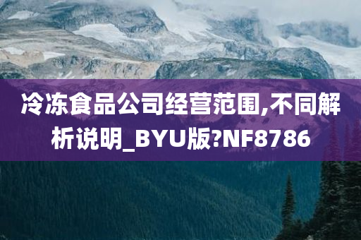 冷冻食品公司经营范围,不同解析说明_BYU版?NF8786