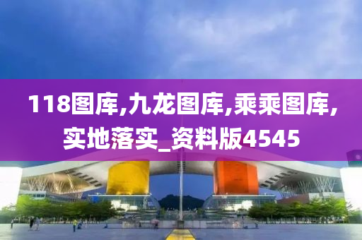 118图库,九龙图库,乘乘图库,实地落实_资料版4545