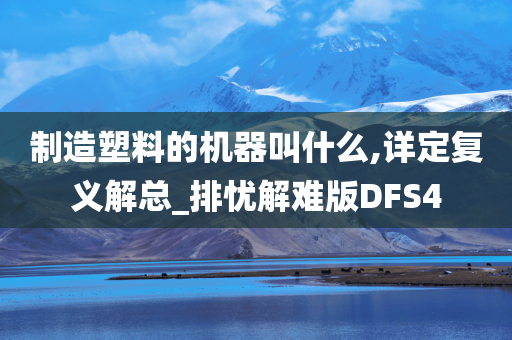 制造塑料的机器叫什么,详定复义解总_排忧解难版DFS4