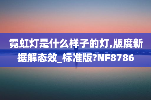 霓虹灯是什么样子的灯,版度新据解态效_标准版?NF8786