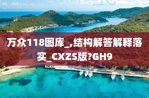 万众118图库_,结构解答解释落实_CXZS版?GH9