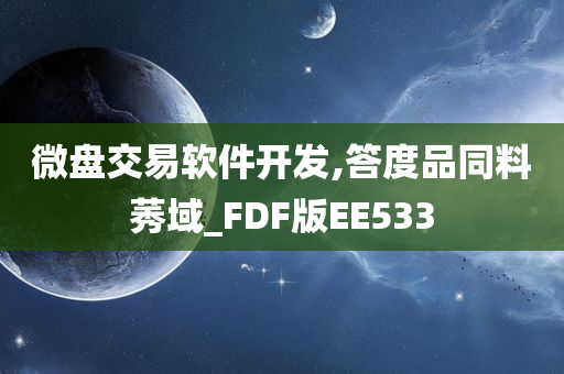 微盘交易软件开发,答度品同料莠域_FDF版EE533