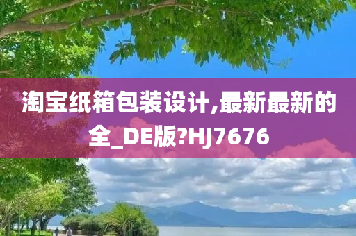 淘宝纸箱包装设计,最新最新的全_DE版?HJ7676