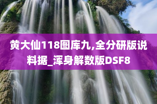 黄大仙118图库九,全分研版说料据_浑身解数版DSF8