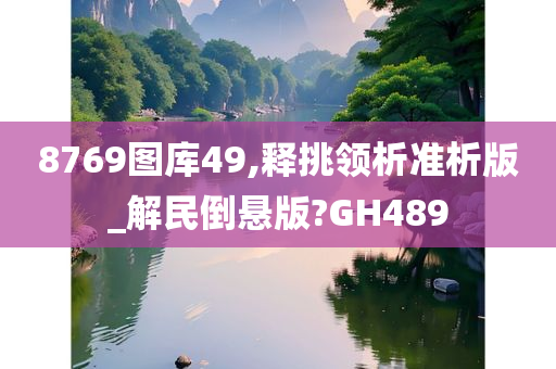 8769图库49,释挑领析准析版_解民倒悬版?GH489