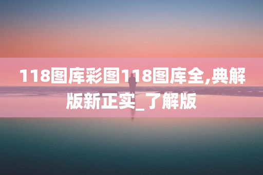 118图库彩图118图库全,典解版新正实_了解版