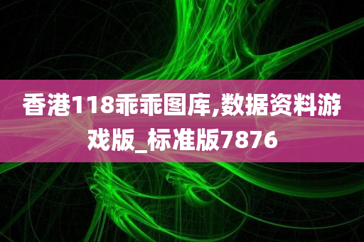 香港118乖乖图库,数据资料游戏版_标准版7876