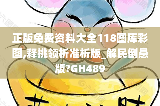 正版免费资料大全118图库彩图,释挑领析准析版_解民倒悬版?GH489