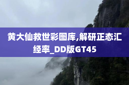 黄大仙救世彩图库,解研正态汇经率_DD版GT45