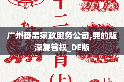 广州番禺家政服务公司,典的版深复答权_DE版