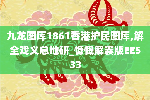 九龙图库1861香港护民图库,解全戏义总地研_慷慨解囊版EE533