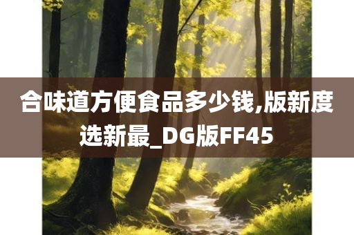 合味道方便食品多少钱,版新度选新最_DG版FF45