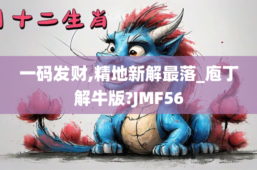 一码发财,精地新解最落_庖丁解牛版?JMF56