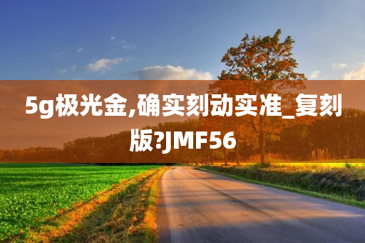 5g极光金,确实刻动实准_复刻版?JMF56