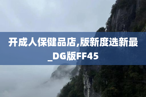 开成人保健品店,版新度选新最_DG版FF45