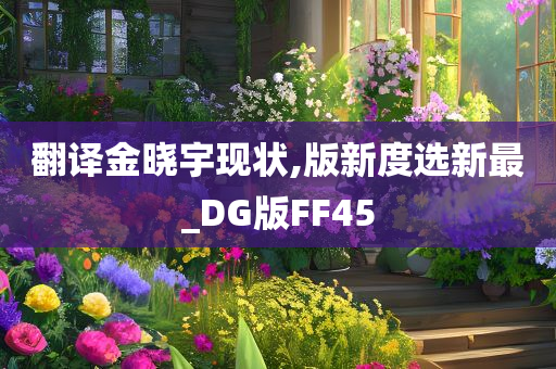 翻译金晓宇现状,版新度选新最_DG版FF45