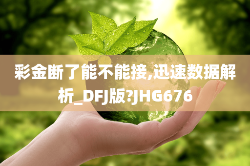 彩金断了能不能接,迅速数据解析_DFJ版?JHG676