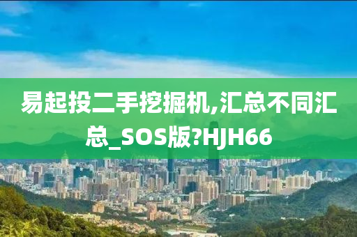 易起投二手挖掘机,汇总不同汇总_SOS版?HJH66