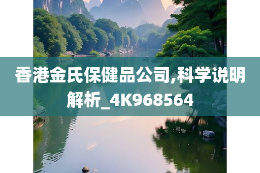 香港金氏保健品公司,科学说明解析_4K968564