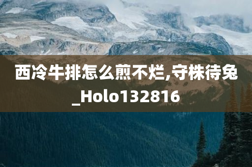 西冷牛排怎么煎不烂,守株待兔_Holo132816