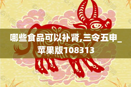 哪些食品可以补肾,三令五申_苹果版108313